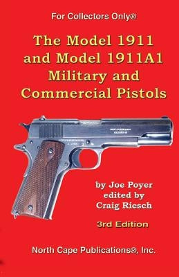 The Model 1911 and Model 1911A1 Military and Commercial Pistols by Poyer, Joe