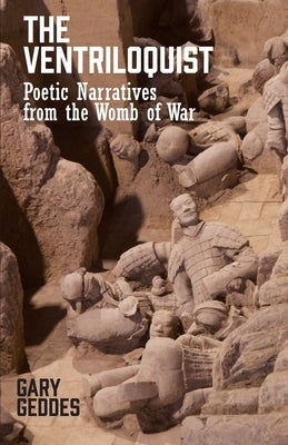 The Ventriloquist: Poetic Narratives from the Womb of War by Geddes, Gary