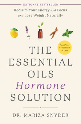 The Essential Oils Hormone Solution: Reclaim Your Energy and Focus and Lose Weight Naturally by Dr Snyder, Mariza