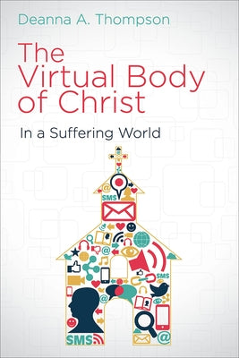 The Virtual Body of Christ in a Suffering World by Thompson, Deanna a.