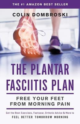 The Plantar Fasciitis Plan: Free Your Feet From Morning Pain by Dombroski, Colin