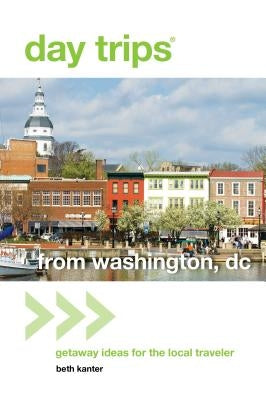 Day Trips(r) from Washington, DC: Getaway Ideas for the Local Traveler by Kanter, Beth