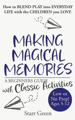 Making Magical Memories: A Beginners Guide with Classic Activities by Green, Starr