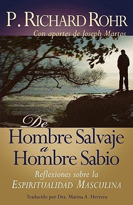 de Hombre Salvaje a Hombre Sabio: Reflexiones Sobre La Espiritualidad Masculina by Rohr, Richard