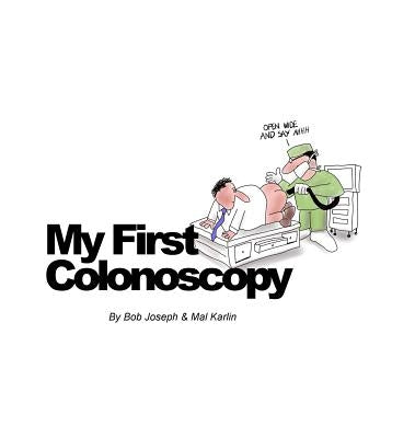 My First Colonoscopy by Mal Karlin, Bob Joseph