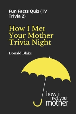 How I Met Your Mother Trivia Night: Fun Facts Quiz ( TV Trivia 2) by Blake, Donald