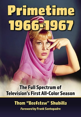 Primetime 1966-1967: The Full Spectrum of Television's First All-Color Season by Shubilla