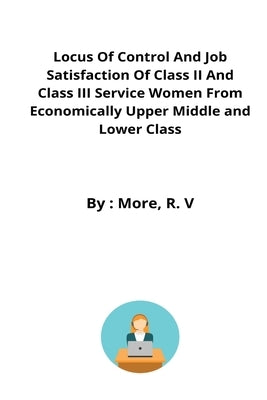 Locus of Control and Job Satisfaction of Class II and Class III Service Women From Economically Upper Middle and Lower Class by Hb, More