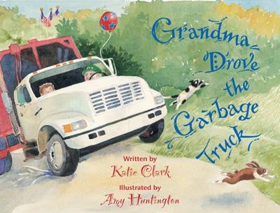 Grandma Drove the Garbage Truck by Clark, Katie