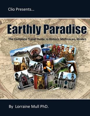 Earthly Paradise: The Complete Travel Guide to Historic Michoacan by Mull, Lorraine E.
