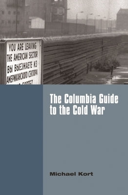 The Columbia Guide to the Cold War by Kort, Michael
