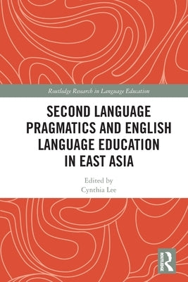 Second Language Pragmatics and English Language Education in East Asia by Lee, Cynthia