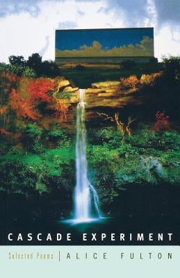 Cascade Experiment: Selected Poems by Fulton, Alice