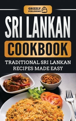 Sri Lankan Cookbook: Traditional Sri Lankan Recipes Made Easy by Publishing, Grizzly