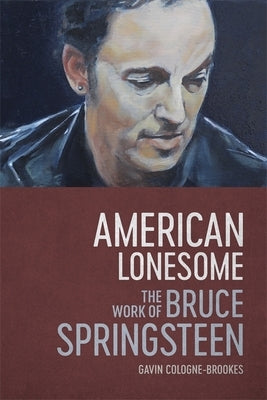 American Lonesome: The Work of Bruce Springsteen by Cologne-Brookes, Gavin