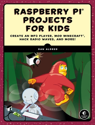 Raspberry Pi Projects for Kids: Create an MP3 Player, Mod Minecraft, Hack Radio Waves, and More! by Aldred, Dan