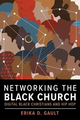 Networking the Black Church: Digital Black Christians and Hip Hop by Gault, Erika D.