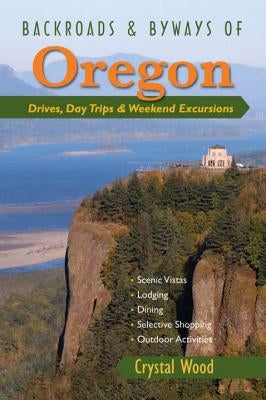 Backroads & Byways of Oregon: Drives, Day Trips & Weekend Excursions by Wood, Crystal