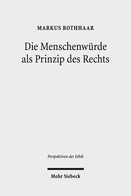 Die Menschenwurde ALS Prinzip Des Rechts: Eine Rechtsphilosophische Rekonstruktion by Rothhaar, Markus