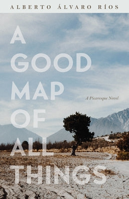 A Good Map of All Things: A Picaresque Novel by R&#237;os, Alberto &#193;lvaro