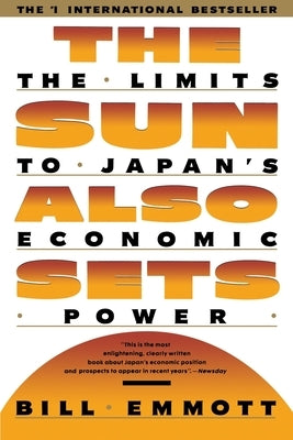 Sun Also Sets: Limits to Japan's Economic Power by Emmott, Bill