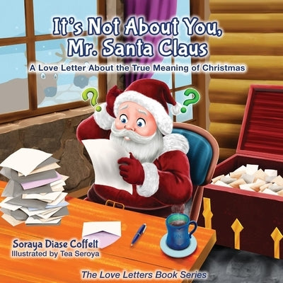 It's Not about You Mr. Santa Claus: A Love Letter about the True Meaning of Christmas by Coffelt, Soraya Diase
