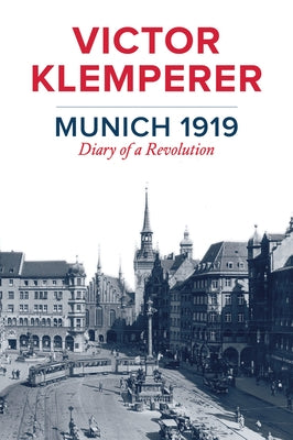 Munich 1919: Diary of a Revolution by Klemperer, Victor