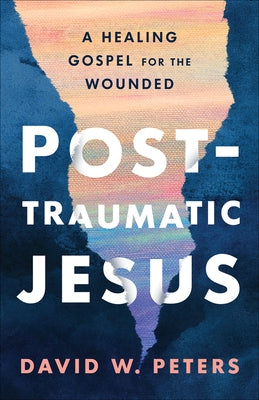 Post-Traumatic Jesus by Peters, David W.