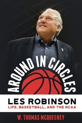 Around in Circles: Les Robinson: Life, Basketball, and the NCAA by McQueeney, W. Thomas