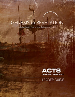 Genesis to Revelation: Acts Leader Guide: A Comprehensive Verse-By-Verse Exploration of the Bible by Sargent, James E.