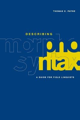 Describing Morphosyntax: A Guide for Field Linguists by Payne, Thomas E.