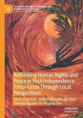 Rethinking Human Rights and Peace in Post-Independence Timor-Leste Through Local Perspectives by Khoo, Ying Hooi