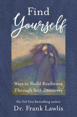 Find Yourself: Ways to Build Resilience Through Self-Discovery by Lawlis, Frank