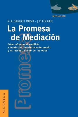 La Promesa de La Mediación: Cómo Afrontar El Conflicto Mediante La Revalorización y El Reconocimiento by Baruch, Robert a.