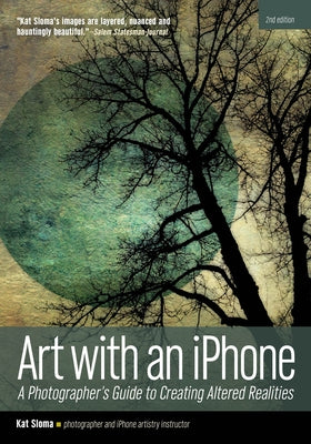 Art with an iPhone: A Photographer's Guide to Creating Altered Realities by Sloma, Kat