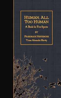 Human, All Too Human: A Book For Free Spirits by Harvey, Alexander
