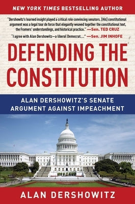 Defending the Constitution: Alan Dershowitz's Senate Argument Against Impeachment by Dershowitz, Alan