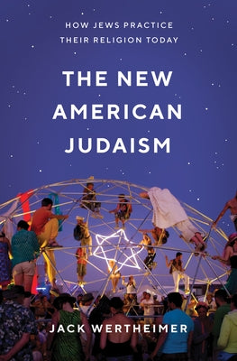 The New American Judaism: How Jews Practice Their Religion Today by Wertheimer, Jack