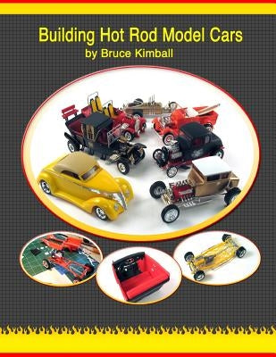 Building Hot Rod Model Cars: Create your own scale Hot Rod model cars for fun. by Kimball, Bruce