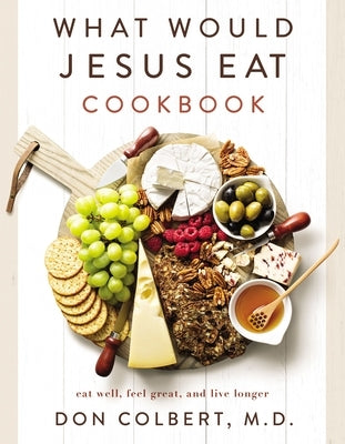 What Would Jesus Eat Cookbook: Eat Well, Feel Great, and Live Longer by Colbert, Don