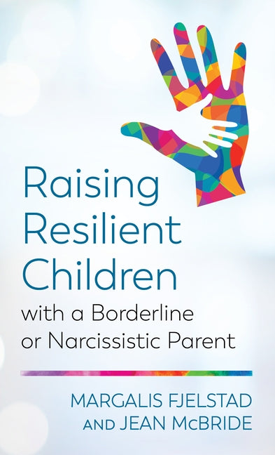 Raising Resilient Children with a Borderline or Narcissistic Parent by Fjelstad, Margalis