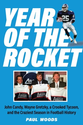 Year of the Rocket: John Candy, Wayne Gretzky, a Crooked Tycoon, and the Craziest Season in Football History by Woods, Paul