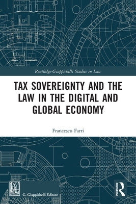 Tax Sovereignty and the Law in the Digital and Global Economy by Farri, Francesco