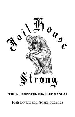 Jailhouse Strong: The Successful Mindset Manual by Benshea, Adam