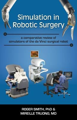 Simulation in Robotic Surgery: A Comparative Review of Simulators of the Da Vinci Surgical Robot by Smith, Roger Dean
