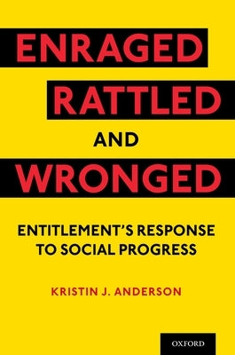 Enraged, Rattled, and Wronged: Entitlement's Response to Social Progress by Anderson, Kristin J.