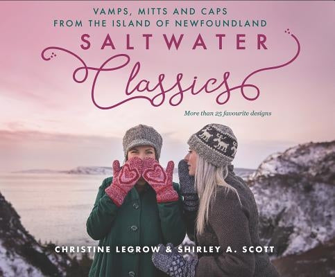 Saltwater Classics: Caps, Vamps and Mittens from the Island of Newfoundland by Legrow, Christine