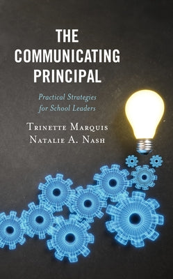 The Communicating Principal: Practical Strategies for School Leaders by Marquis, Trinette