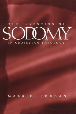 The Invention of Sodomy in Christian Theology: Volume 1997 by Jordan, Mark D.
