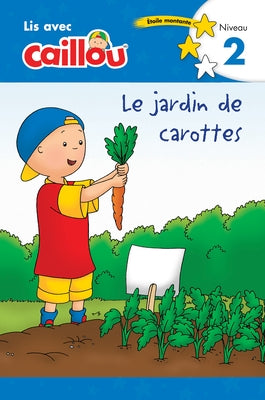 Caillou: Le Jardin de Carottes - Lis Avec Caillou, Niveau 2 (French Édition of Caillou: The Carrot Patch) by Paradis, Anne